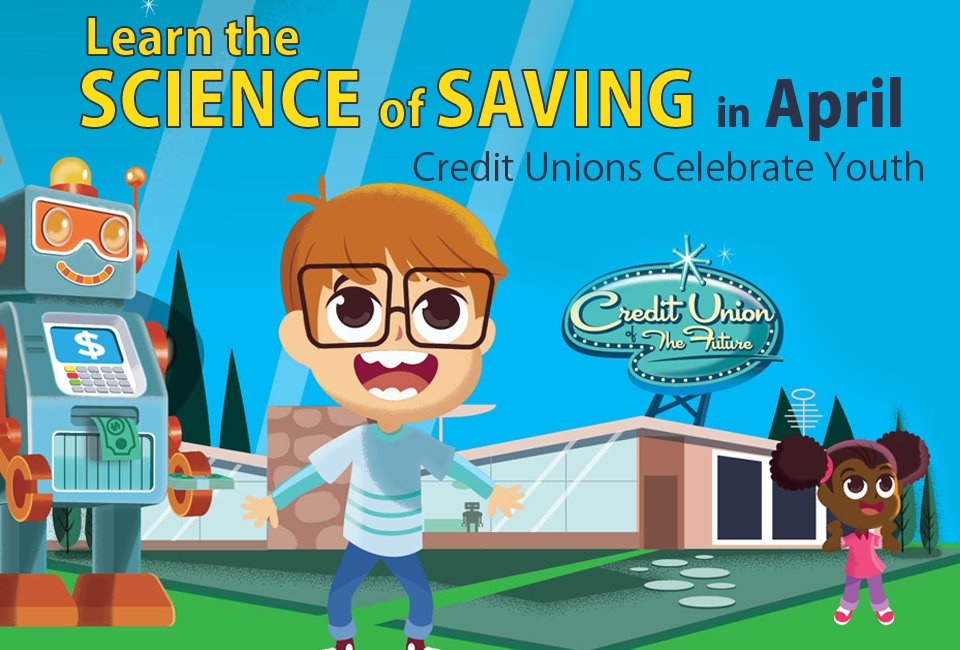 Science of Saving. April is National Credit Union Youth Month!