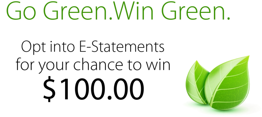 Go green. Win Green. Opt into E-statements for your chance to win.